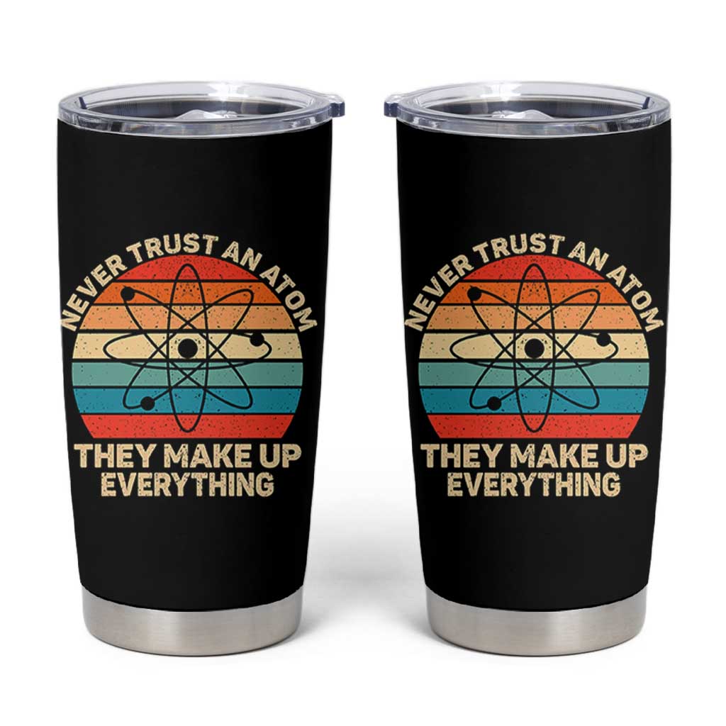 Never Trust An Atom They Make Up Everything Tumbler Cup Funny Science - Wonder Print Shop