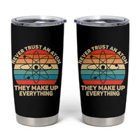 Never Trust An Atom They Make Up Everything Tumbler Cup Funny Science - Wonder Print Shop