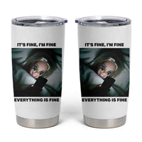 Funny Distressed Doll Face Meme Tumbler Cup It Is Fine I Am Fine Everything Is Fine