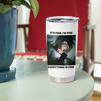 Funny Distressed Doll Face Meme Tumbler Cup It Is Fine I Am Fine Everything Is Fine