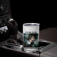 Funny Distressed Doll Face Meme Tumbler Cup It Is Fine I Am Fine Everything Is Fine