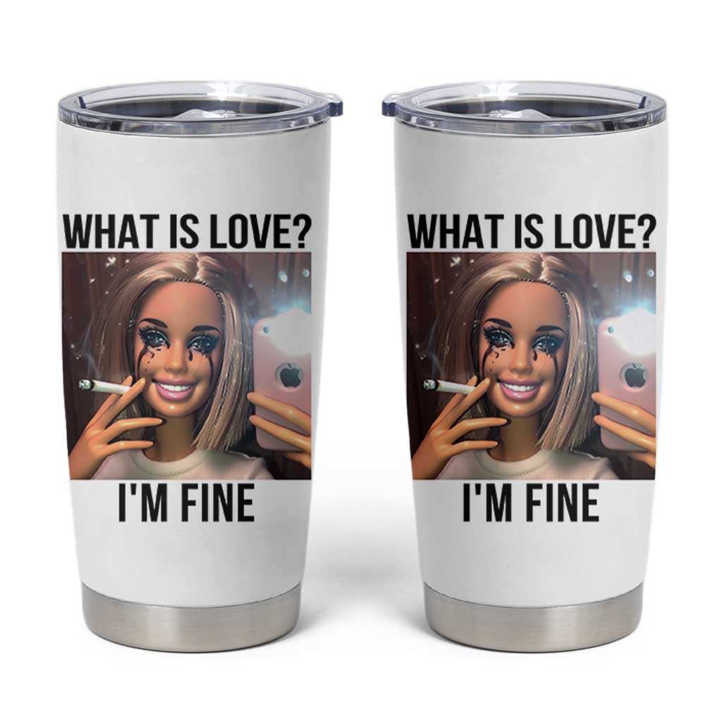 Funny Doll Smoking Selfie Meme Tumbler Cup What Is Love I Am Fine