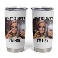 Funny Doll Smoking Selfie Meme Tumbler Cup What Is Love I Am Fine