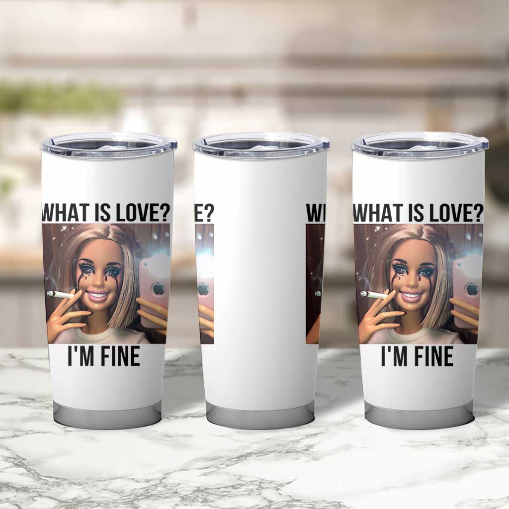 Funny Doll Smoking Selfie Meme Tumbler Cup What Is Love I Am Fine