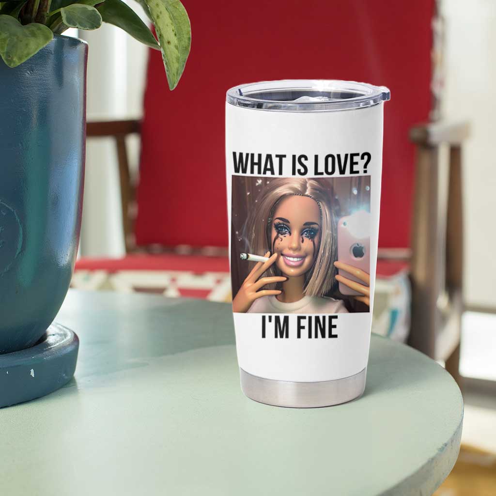 Funny Doll Smoking Selfie Meme Tumbler Cup What Is Love I Am Fine