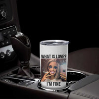 Funny Doll Smoking Selfie Meme Tumbler Cup What Is Love I Am Fine