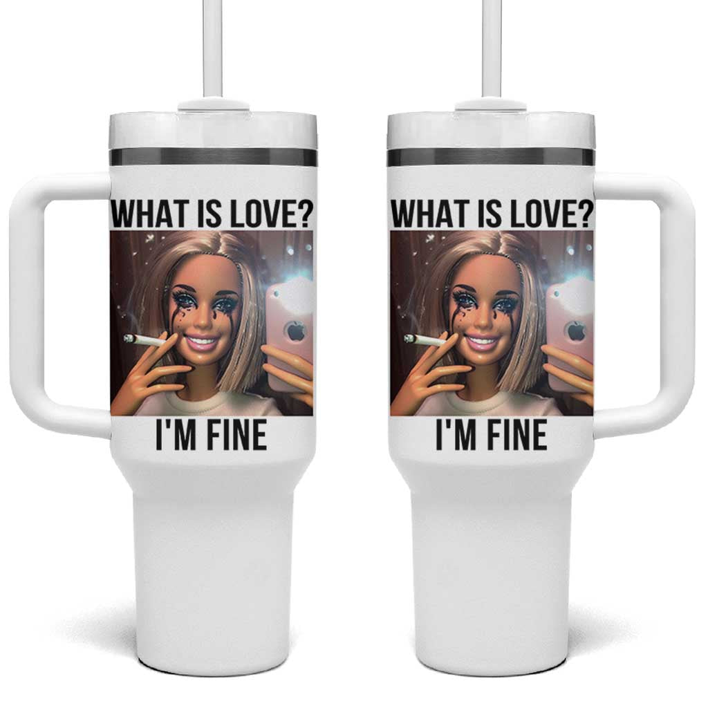 Funny Doll Smoking Selfie Meme Tumbler With Handle What Is Love I Am Fine