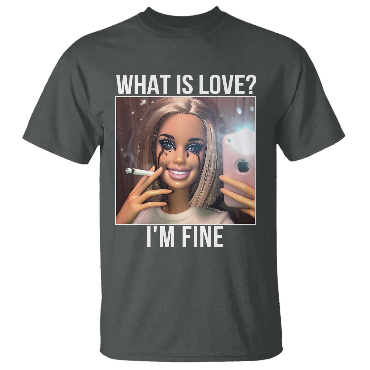 Doll Smoking Selfie Meme T Shirt What Is Love I Am Fine - Wonder Print Shop
