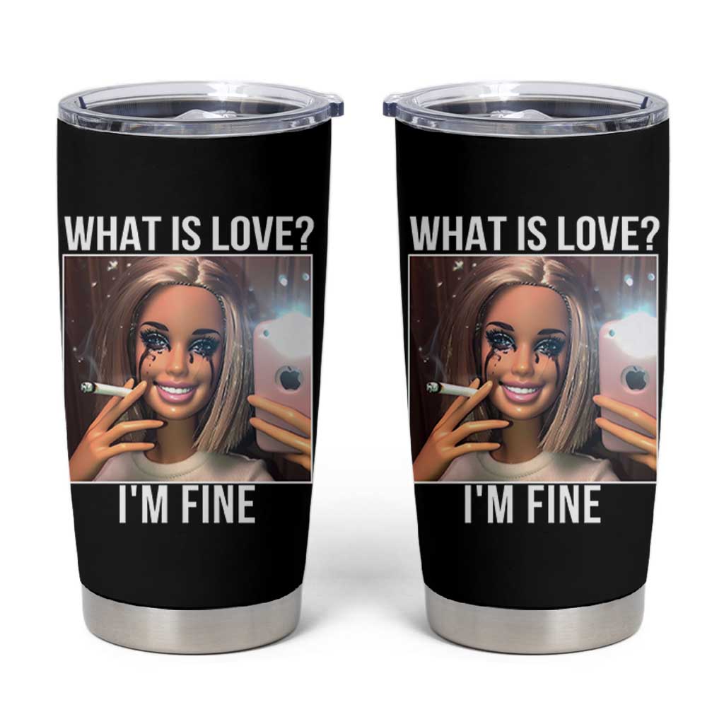Doll Smoking Selfie Meme Tumbler Cup What Is Love I Am Fine