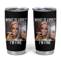 Doll Smoking Selfie Meme Tumbler Cup What Is Love I Am Fine