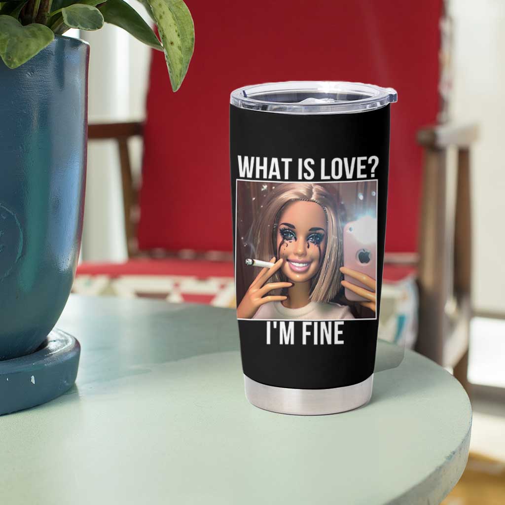 Doll Smoking Selfie Meme Tumbler Cup What Is Love I Am Fine