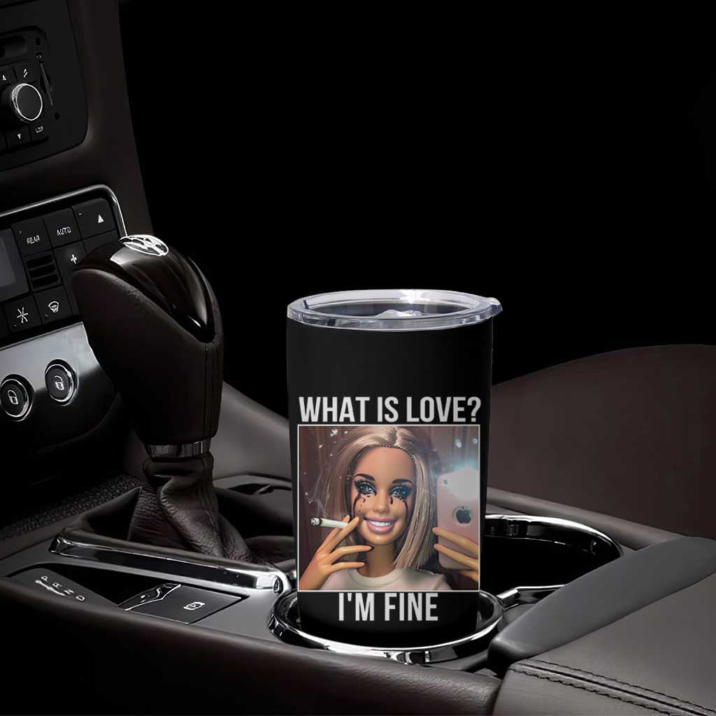 Doll Smoking Selfie Meme Tumbler Cup What Is Love I Am Fine