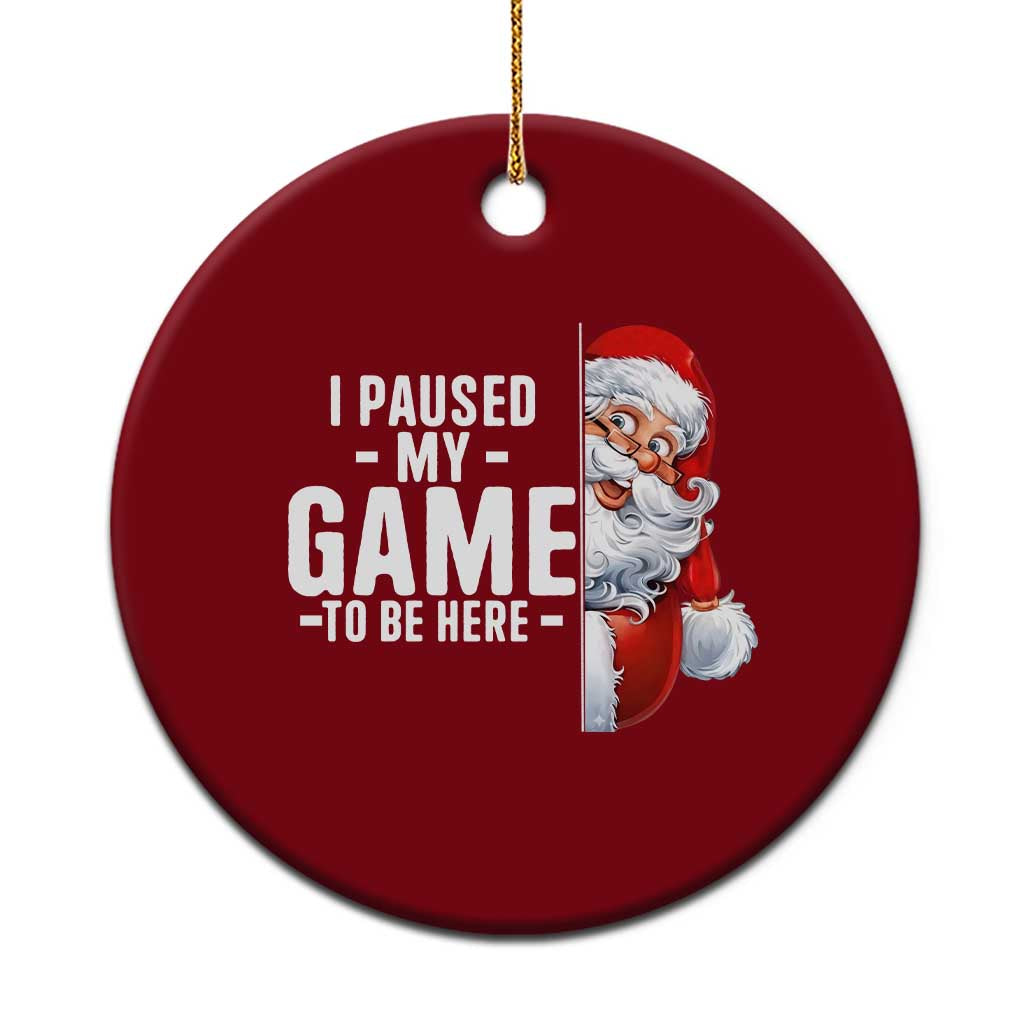 Funny Santa Gamer Christmas Ceramic Ornament I Paused My Game To Be Here - Wonder Print Shop