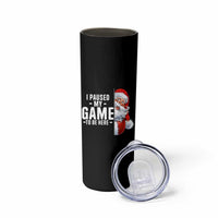 Funny Santa Gamer Christmas Skinny Tumbler I Paused My Game To Be Here - Wonder Print Shop