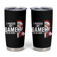 Funny Santa Gamer Christmas Tumbler Cup I Paused My Game To Be Here - Wonder Print Shop