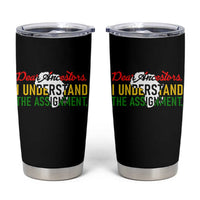 Black History Tumbler Cup Dear Ancestors I Understand The Assignment