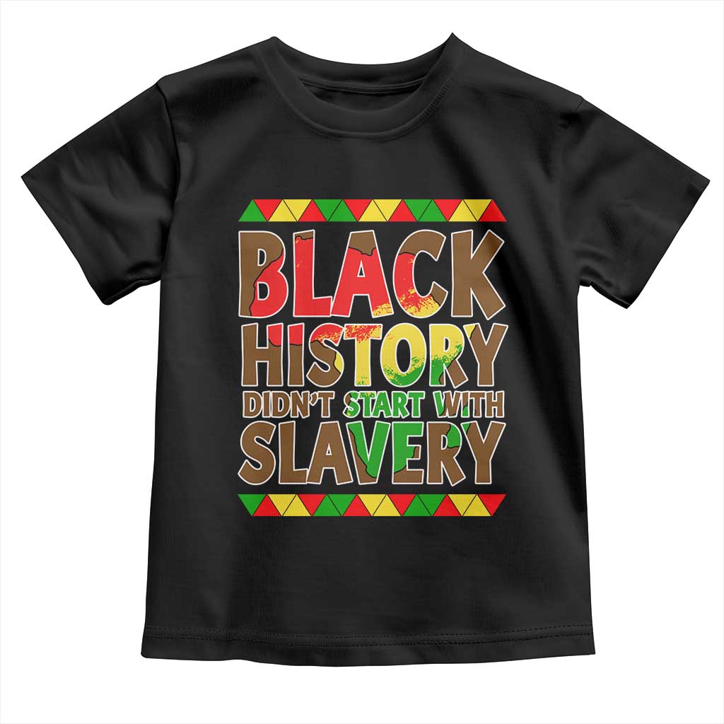 Black History Month Toddler T Shirt Black History Month Didn't Start With Slavery