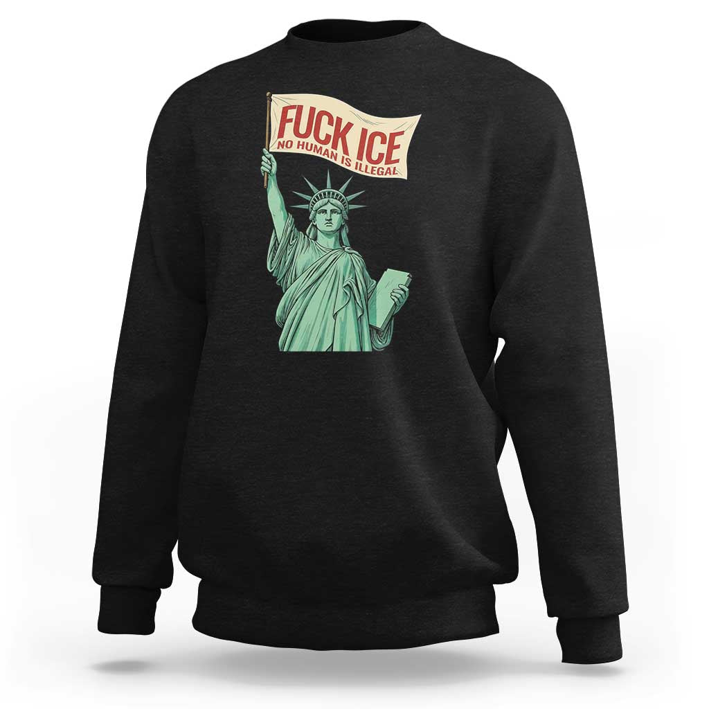Fck Ice No Human Is Illegal Sweatshirt Statue of Liberty Anti ICE Immigration Human Rights Protest