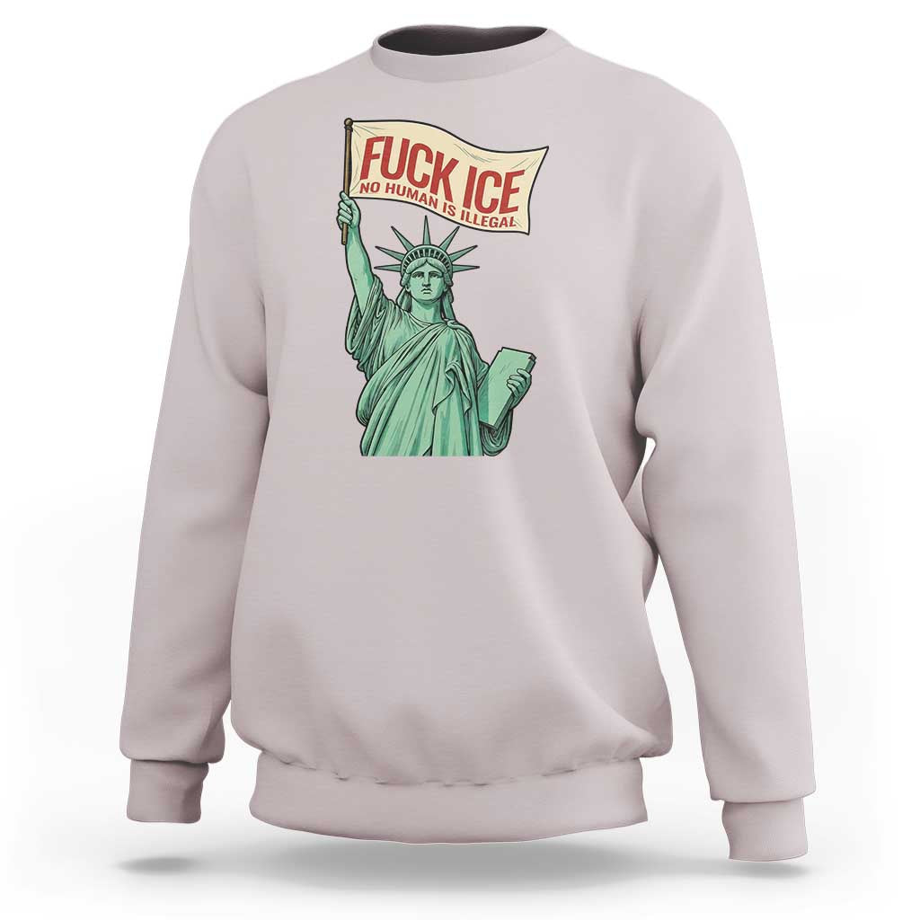 Fck Ice No Human Is Illegal Sweatshirt Statue of Liberty Anti ICE Immigration Human Rights Protest