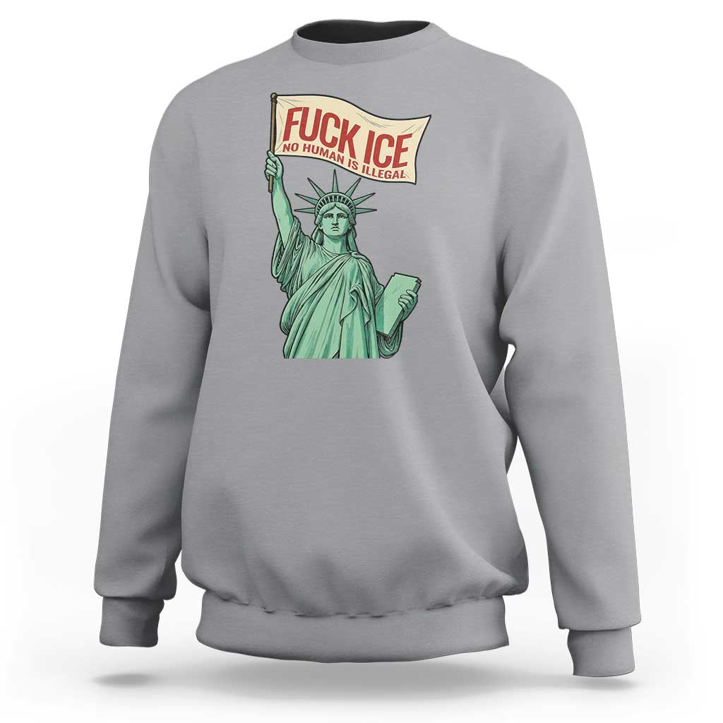 Fck Ice No Human Is Illegal Sweatshirt Statue of Liberty Anti ICE Immigration Human Rights Protest