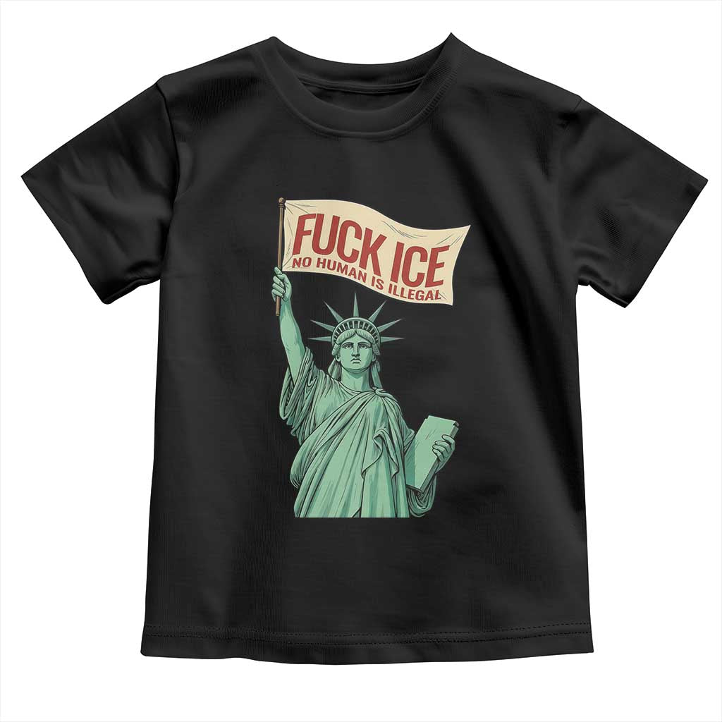 Fck Ice No Human Is Illegal Toddler T Shirt Statue of Liberty Anti ICE Immigration Human Rights Protest