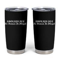 Abolish Ice No Human Is Illegal Tumbler Cup Anti ICE Immigration Deportation Human Rights Protest