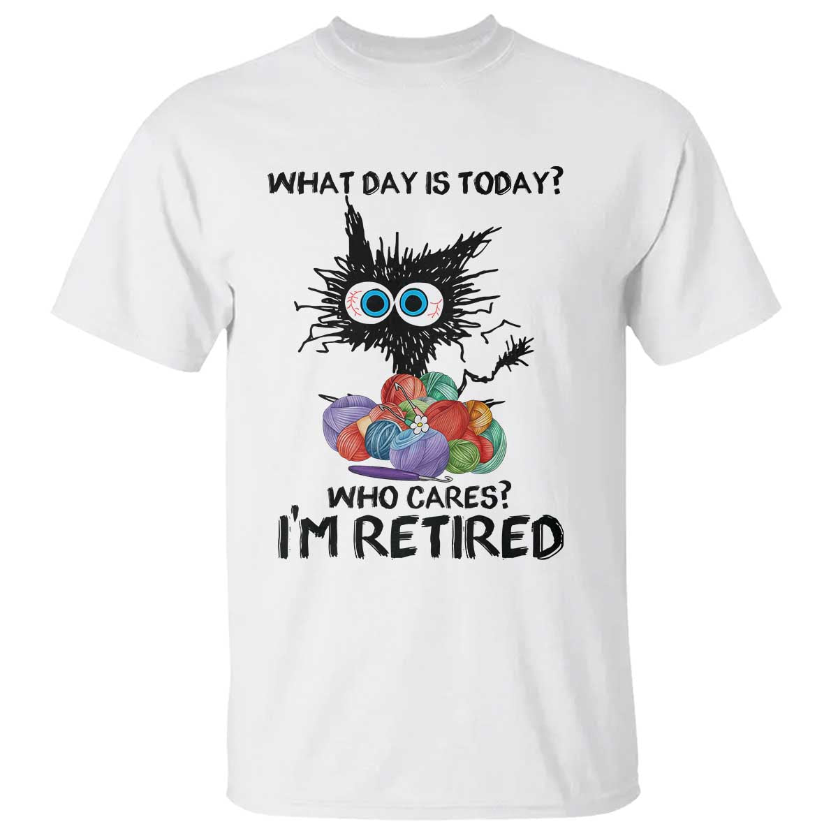 Funny Retired Cat Crochet T Shirt What Day Is Today Who Cares I Am Retired - Wonder Print Shop