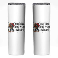 Funny Bigfoot Christmas Skinny Tumbler Nothing For You Whore Sasquatch