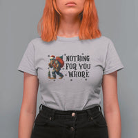 Funny Bigfoot Christmas T Shirt For Women Nothing For You Whore Sasquatch - Wonder Print Shop