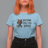 Funny Bigfoot Christmas T Shirt For Women Nothing For You Whore Sasquatch - Wonder Print Shop