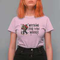 Funny Bigfoot Christmas T Shirt For Women Nothing For You Whore Sasquatch - Wonder Print Shop