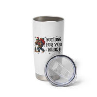 Funny Bigfoot Christmas Tumbler Cup Nothing For You Whore Sasquatch