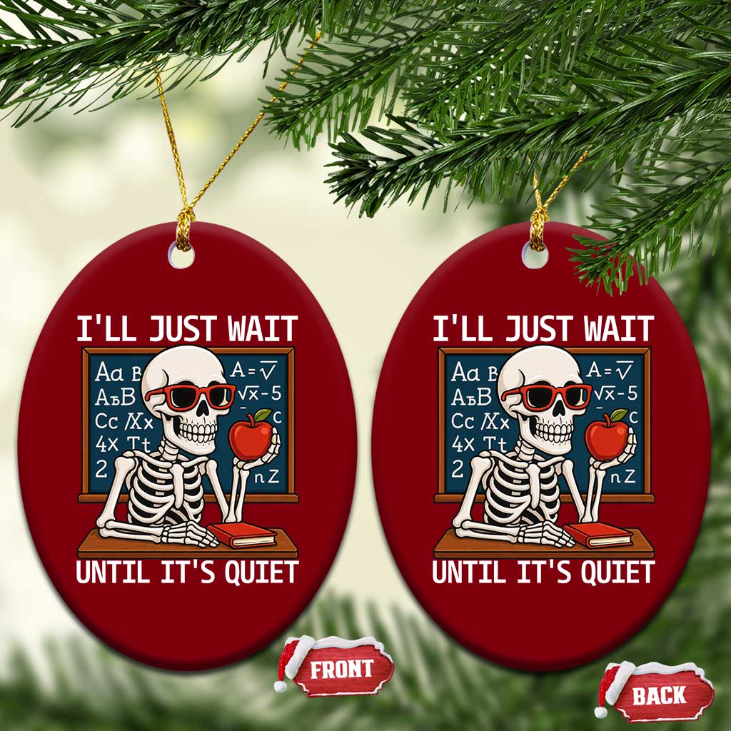 I Will Just Wait Until It Is Quite Ceramic Ornament Funny Skeleton Teacher - Wonder Print Shop