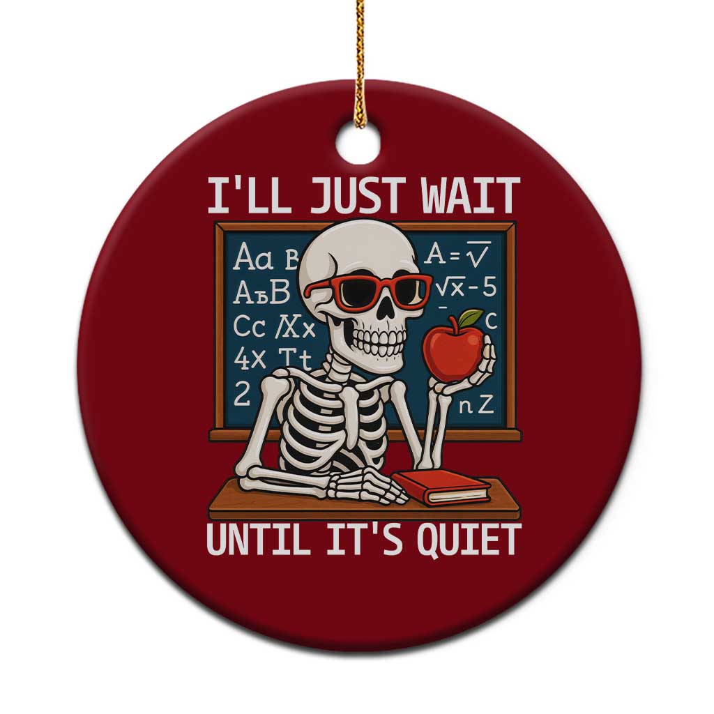 I Will Just Wait Until It Is Quite Ceramic Ornament Funny Skeleton Teacher - Wonder Print Shop