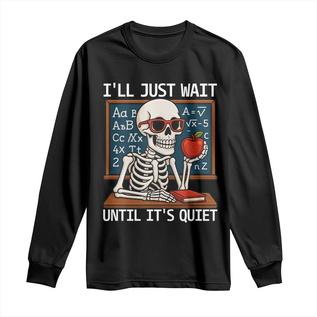 I Will Just Wait Until It Is Quite Long Sleeve Shirt Funny Skeleton Teacher - Wonder Print Shop