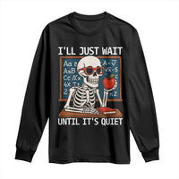 I Will Just Wait Until It Is Quite Long Sleeve Shirt Funny Skeleton Teacher - Wonder Print Shop