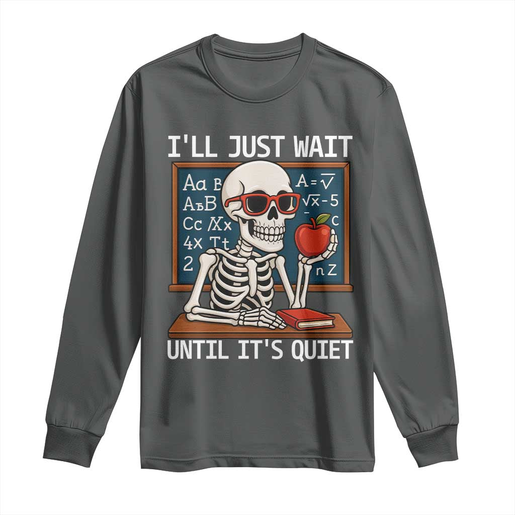 I Will Just Wait Until It Is Quite Long Sleeve Shirt Funny Skeleton Teacher - Wonder Print Shop