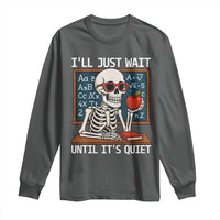 I Will Just Wait Until It Is Quite Long Sleeve Shirt Funny Skeleton Teacher - Wonder Print Shop