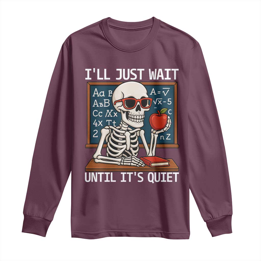 I Will Just Wait Until It Is Quite Long Sleeve Shirt Funny Skeleton Teacher - Wonder Print Shop