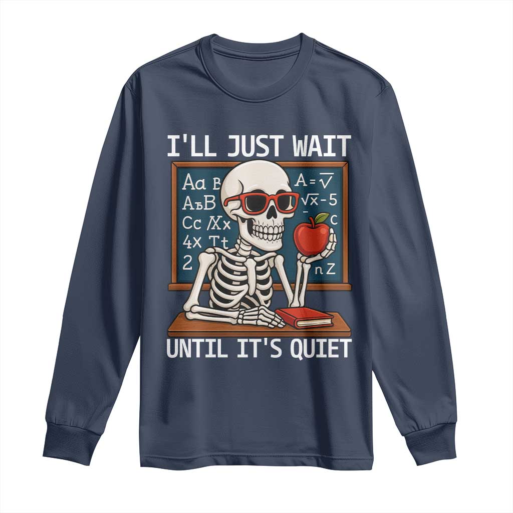 I Will Just Wait Until It Is Quite Long Sleeve Shirt Funny Skeleton Teacher - Wonder Print Shop