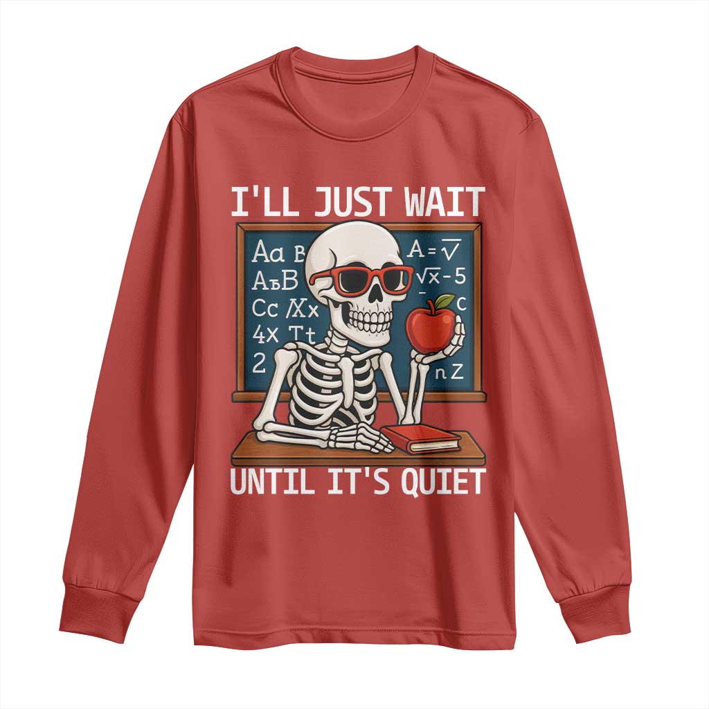 I Will Just Wait Until It Is Quite Long Sleeve Shirt Funny Skeleton Teacher - Wonder Print Shop