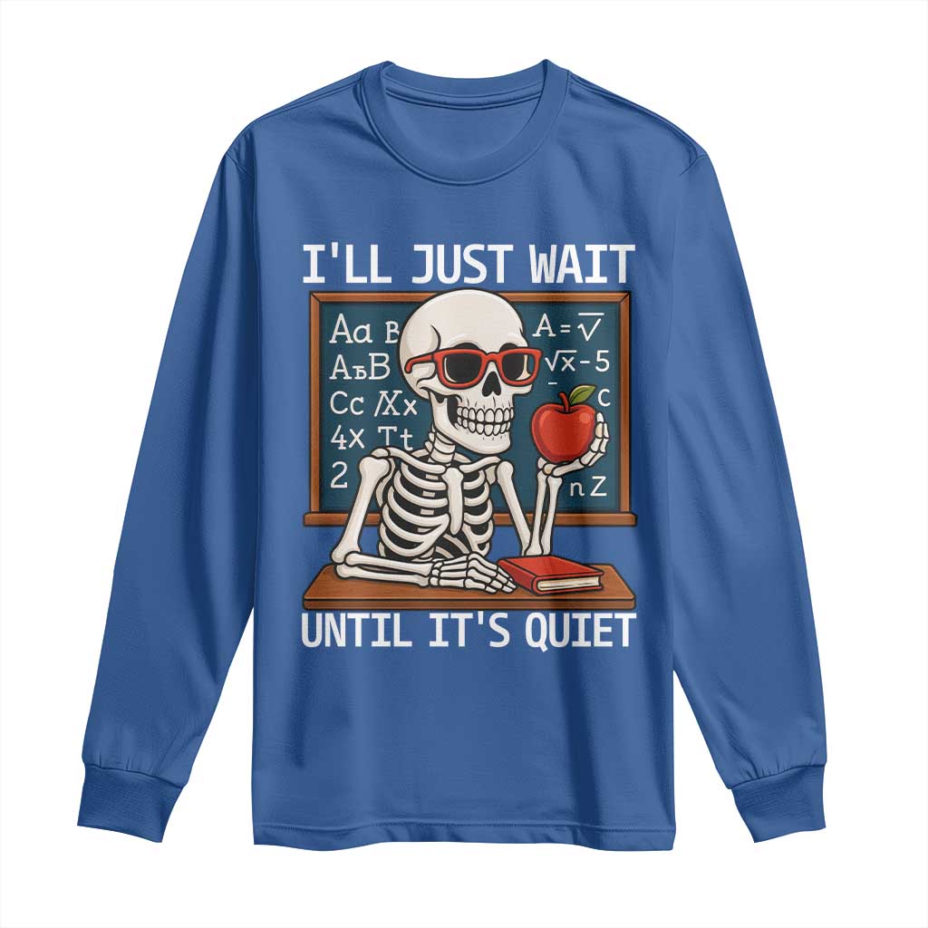 I Will Just Wait Until It Is Quite Long Sleeve Shirt Funny Skeleton Teacher - Wonder Print Shop