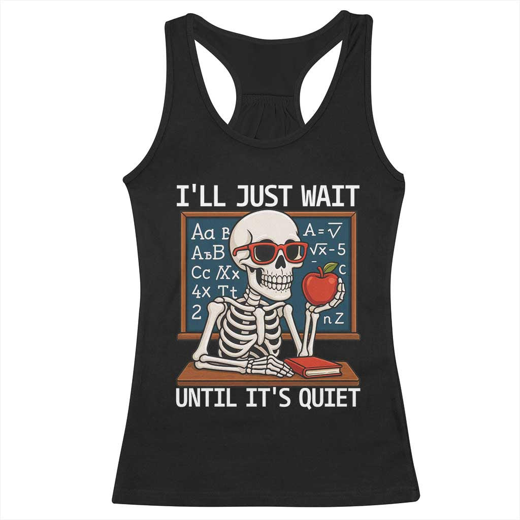 I Will Just Wait Until It Is Quite Racerback Tank Top Funny Skeleton Teacher - Wonder Print Shop