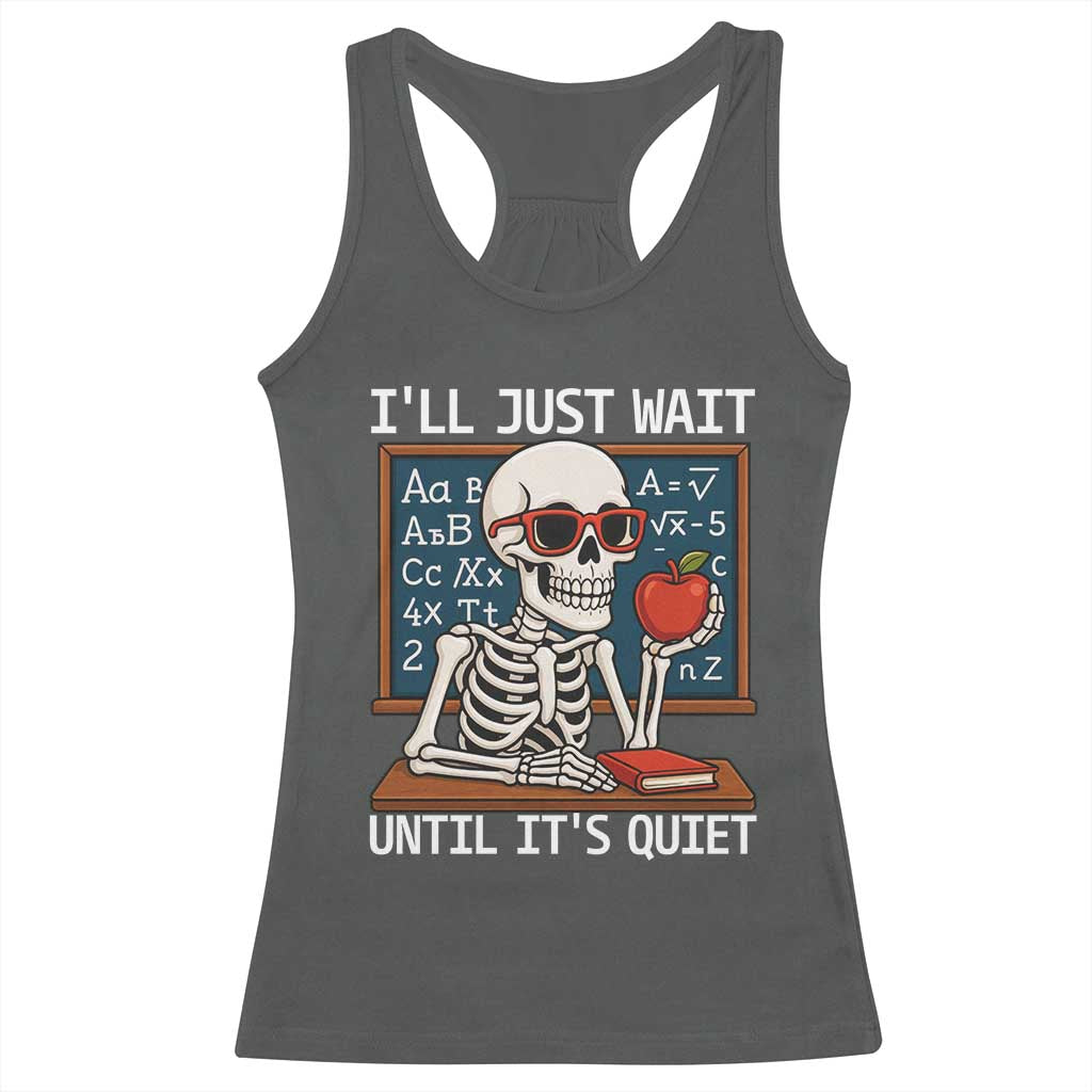 I Will Just Wait Until It Is Quite Racerback Tank Top Funny Skeleton Teacher - Wonder Print Shop