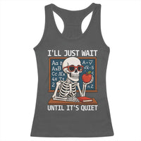 I Will Just Wait Until It Is Quite Racerback Tank Top Funny Skeleton Teacher - Wonder Print Shop