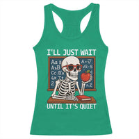 I Will Just Wait Until It Is Quite Racerback Tank Top Funny Skeleton Teacher - Wonder Print Shop