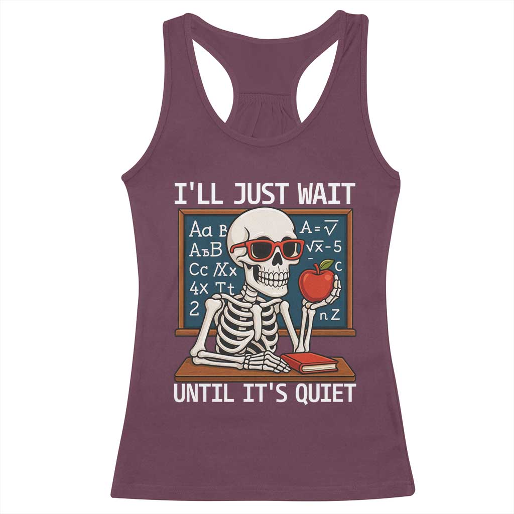 I Will Just Wait Until It Is Quite Racerback Tank Top Funny Skeleton Teacher - Wonder Print Shop