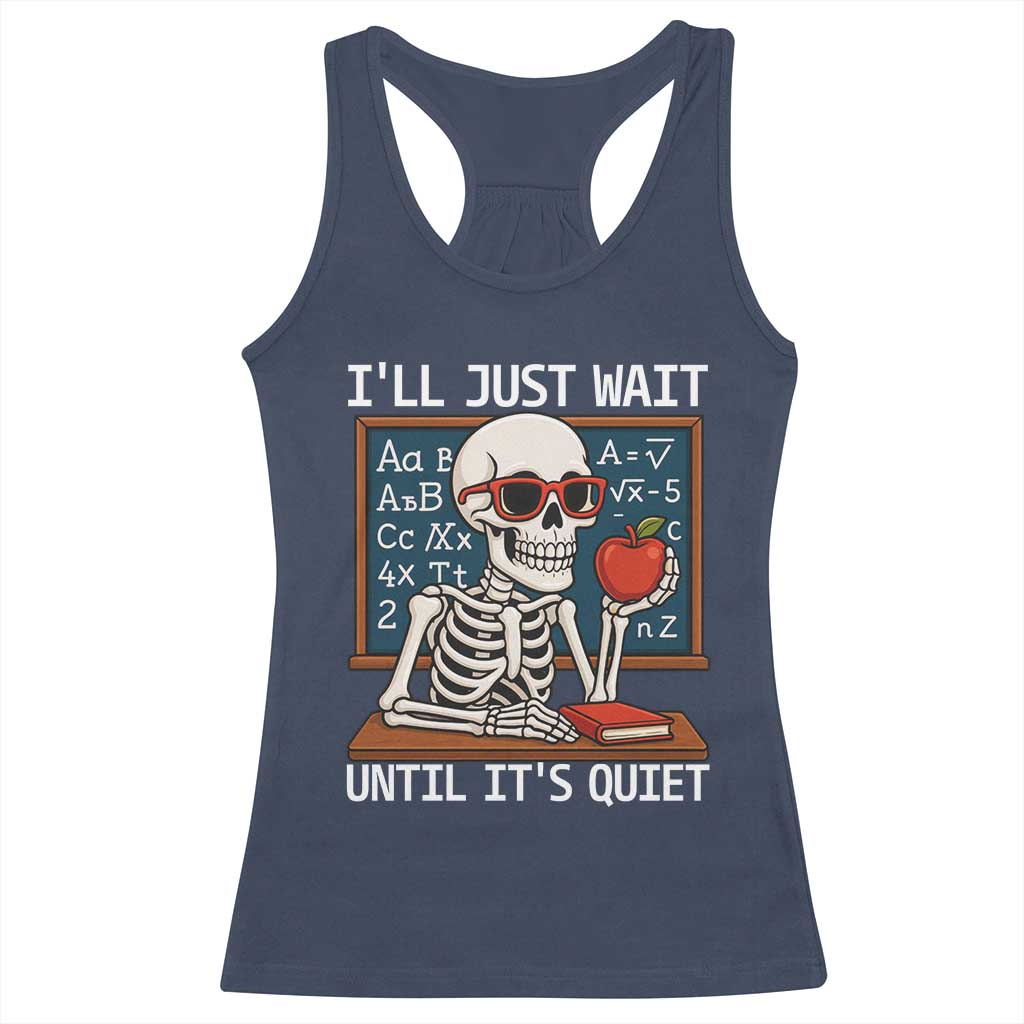 I Will Just Wait Until It Is Quite Racerback Tank Top Funny Skeleton Teacher - Wonder Print Shop