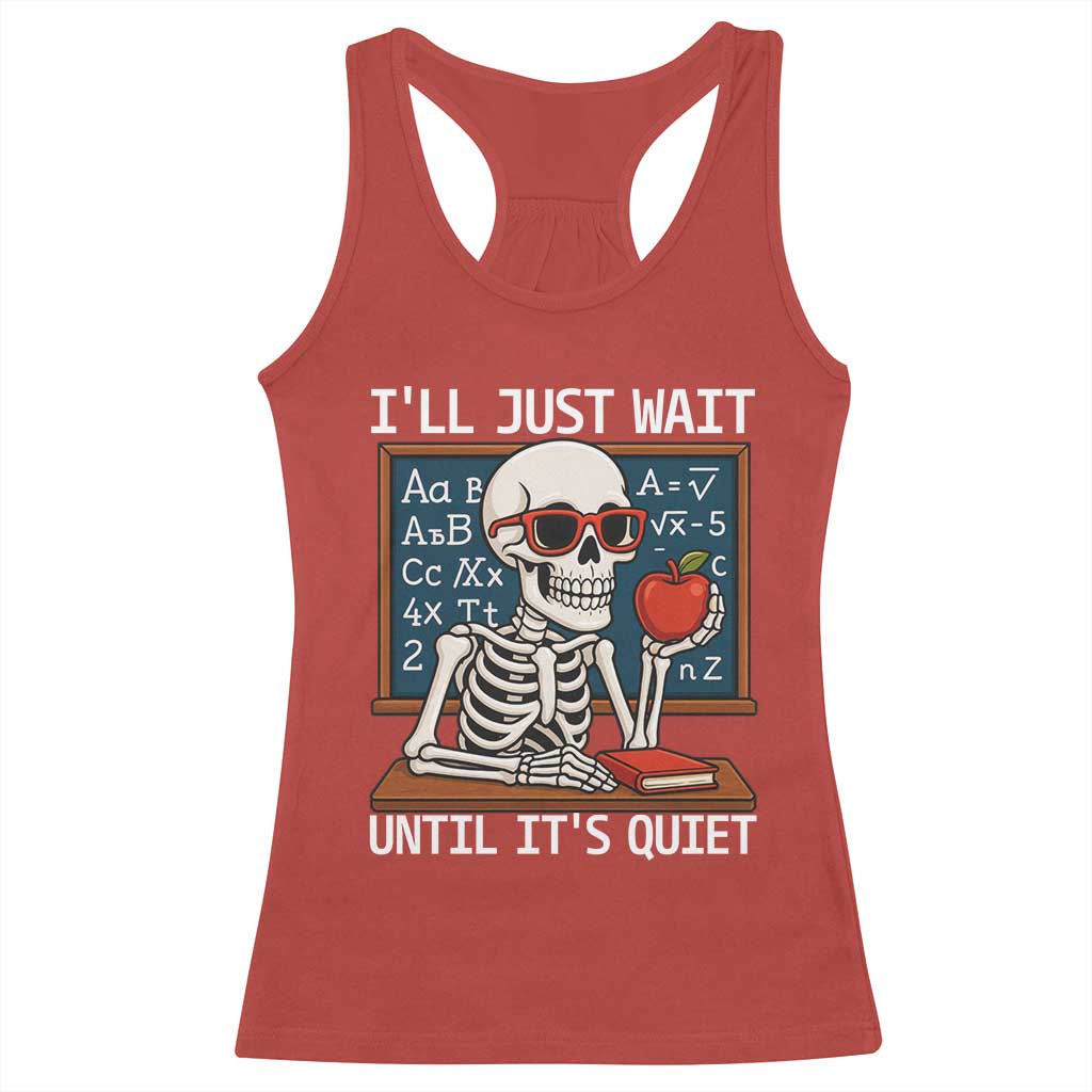 I Will Just Wait Until It Is Quite Racerback Tank Top Funny Skeleton Teacher - Wonder Print Shop