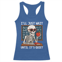 I Will Just Wait Until It Is Quite Racerback Tank Top Funny Skeleton Teacher - Wonder Print Shop